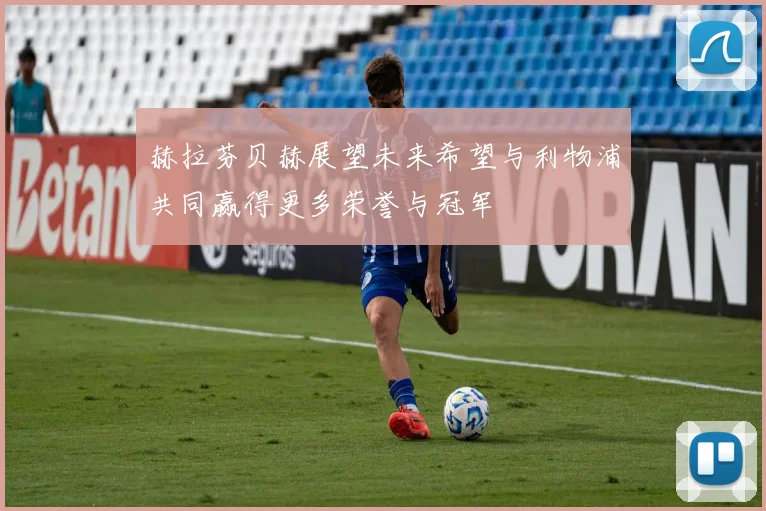 赫拉芬贝赫展望未来希望与利物浦共同赢得更多荣誉与冠军