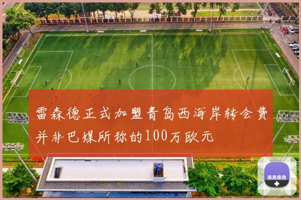 雷森德正式加盟青岛西海岸转会费并非巴媒所称的100万欧元